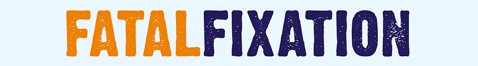 Orange and Blue Text saying Fatal Fixation